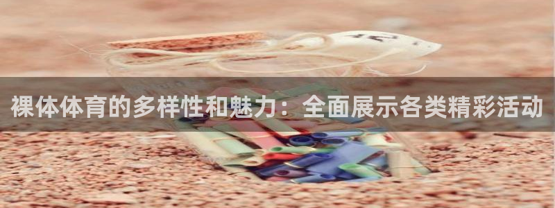 裸体体育的多样性和魅力：全面展示各类精彩活动