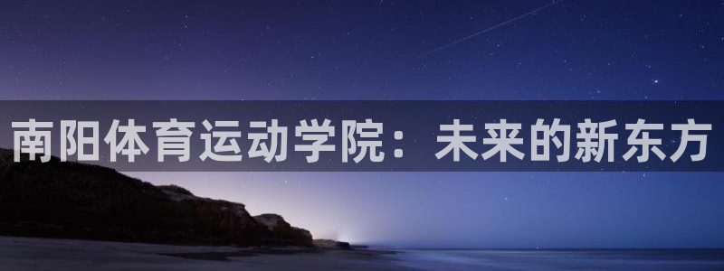南阳体育运动学院：未来的新东方
